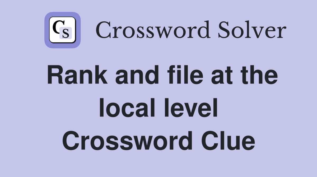 Rank and file at the local level Crossword Clue