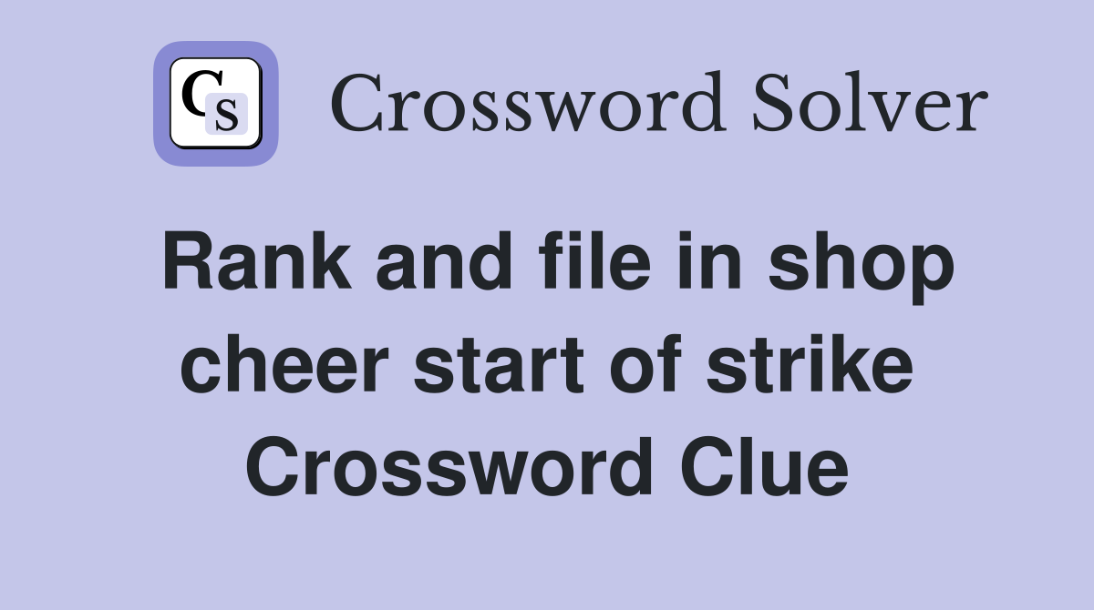 Rank and file in shop cheer start of strike Crossword Clue