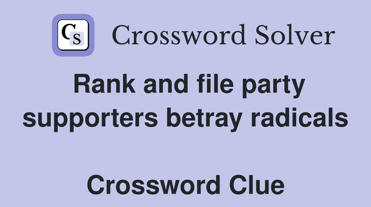 Rank and file party supporters betray radicals  Crossword Clue