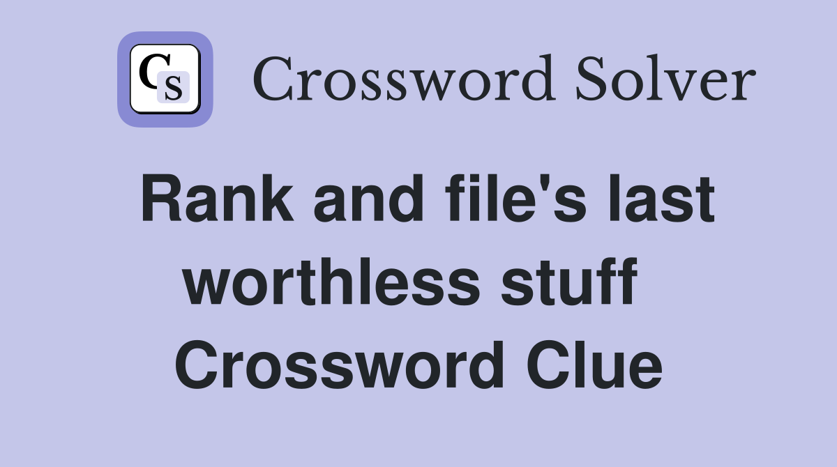 Rank and file's last worthless stuff  Crossword Clue