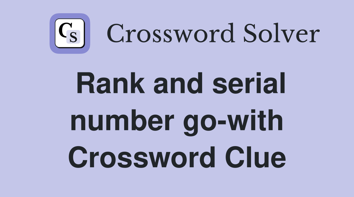Rank and serial number go-with Crossword Clue