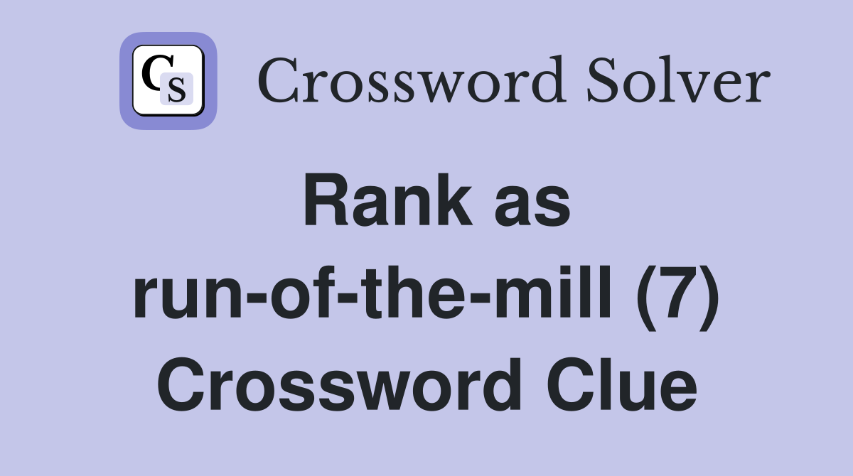 Rank as run-of-the-mill (7) Crossword Clue