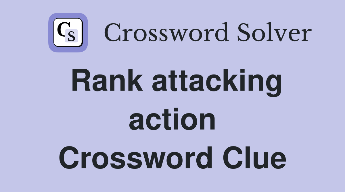 Rank attacking action Crossword Clue