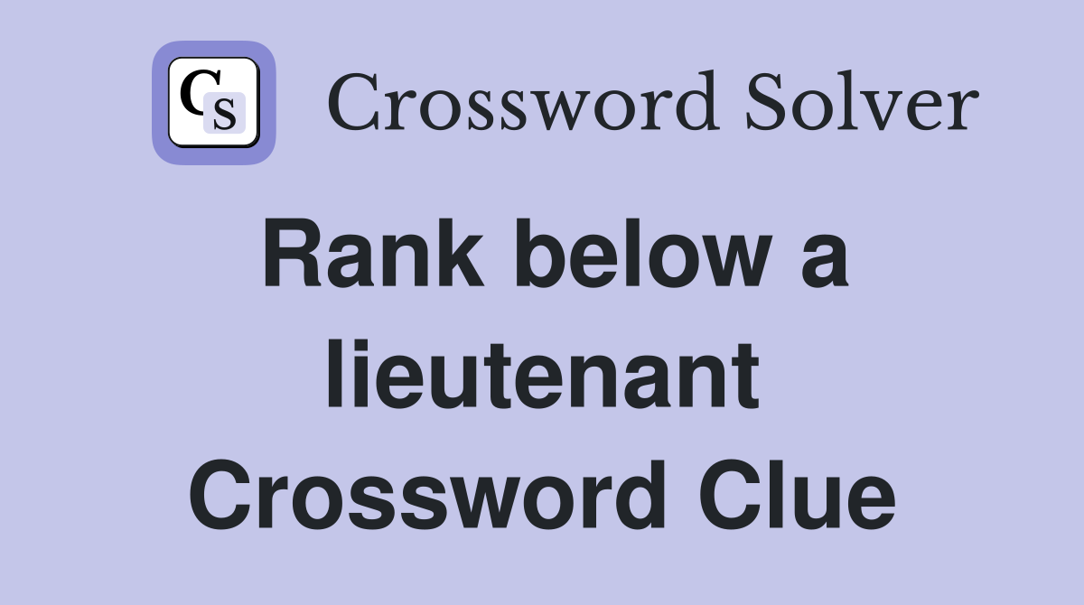 Rank below a lieutenant Crossword Clue