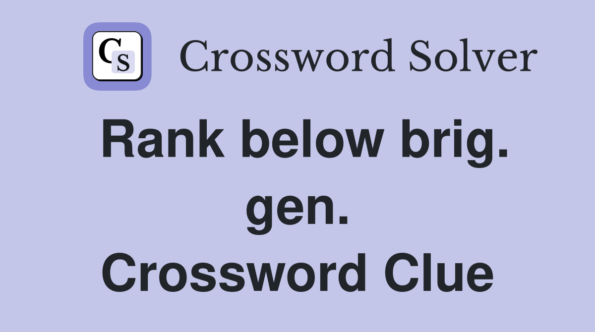 Rank below brig. gen. Crossword Clue