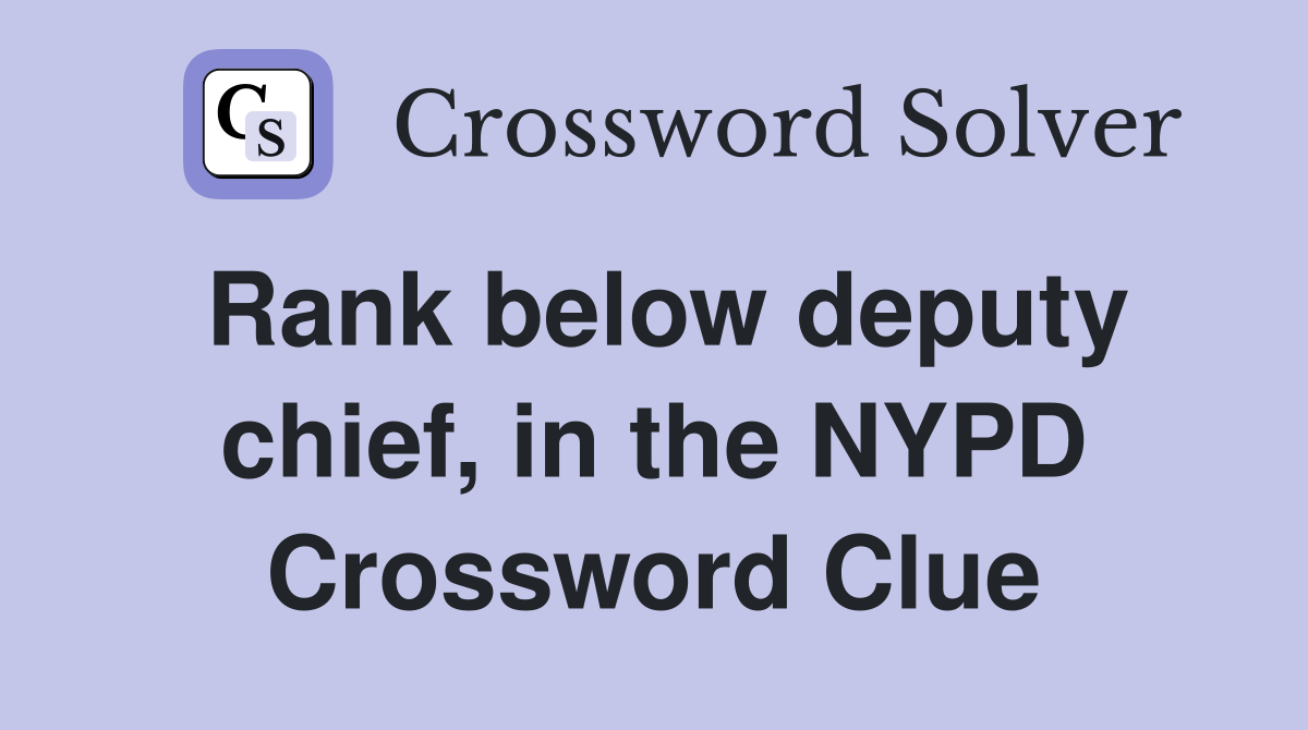 Rank below deputy chief, in the NYPD Crossword Clue