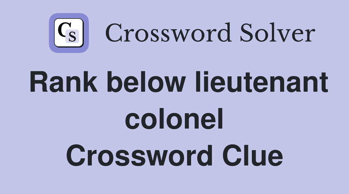 Rank below lieutenant colonel Crossword Clue
