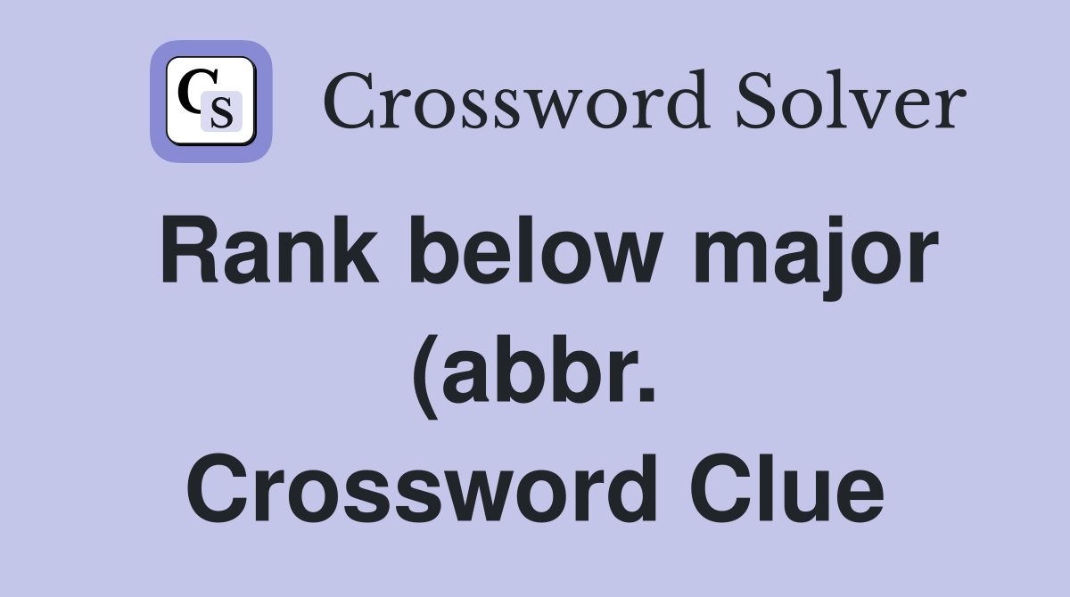 Rank below major (abbr ) Crossword Clue Answers Crossword Solver Rank below major (abbr ) Crossword Clue Answers Crossword Solver