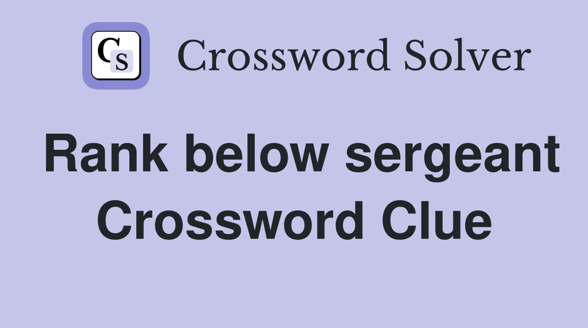 Rank below sergeant Crossword Clue