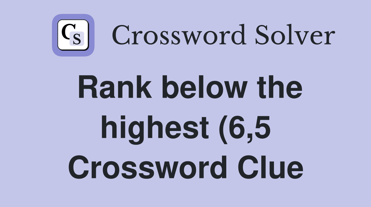 Rank below the highest (6 5) Crossword Clue Answers Crossword Solver Rank below the highest (6 5) Crossword Clue Answers Crossword Solver