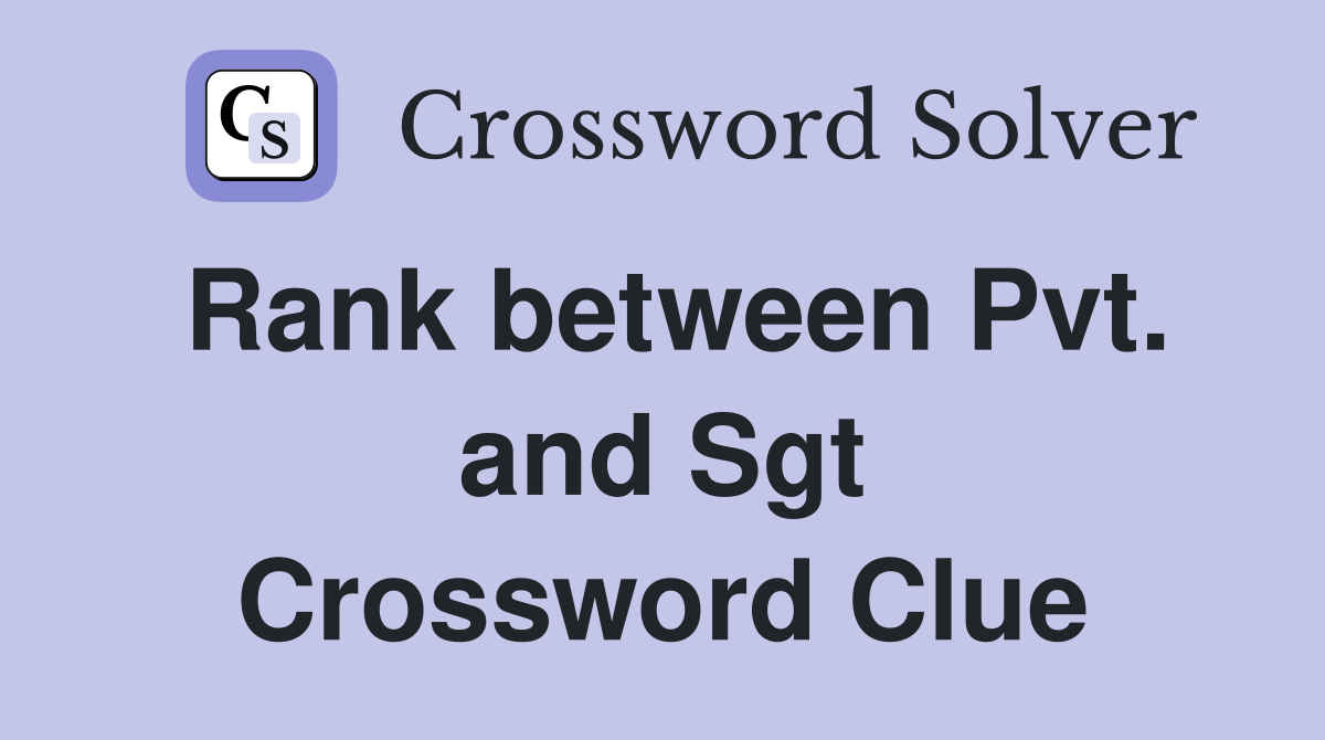 Rank between Pvt and Sgt Crossword Clue Answers Crossword Solver