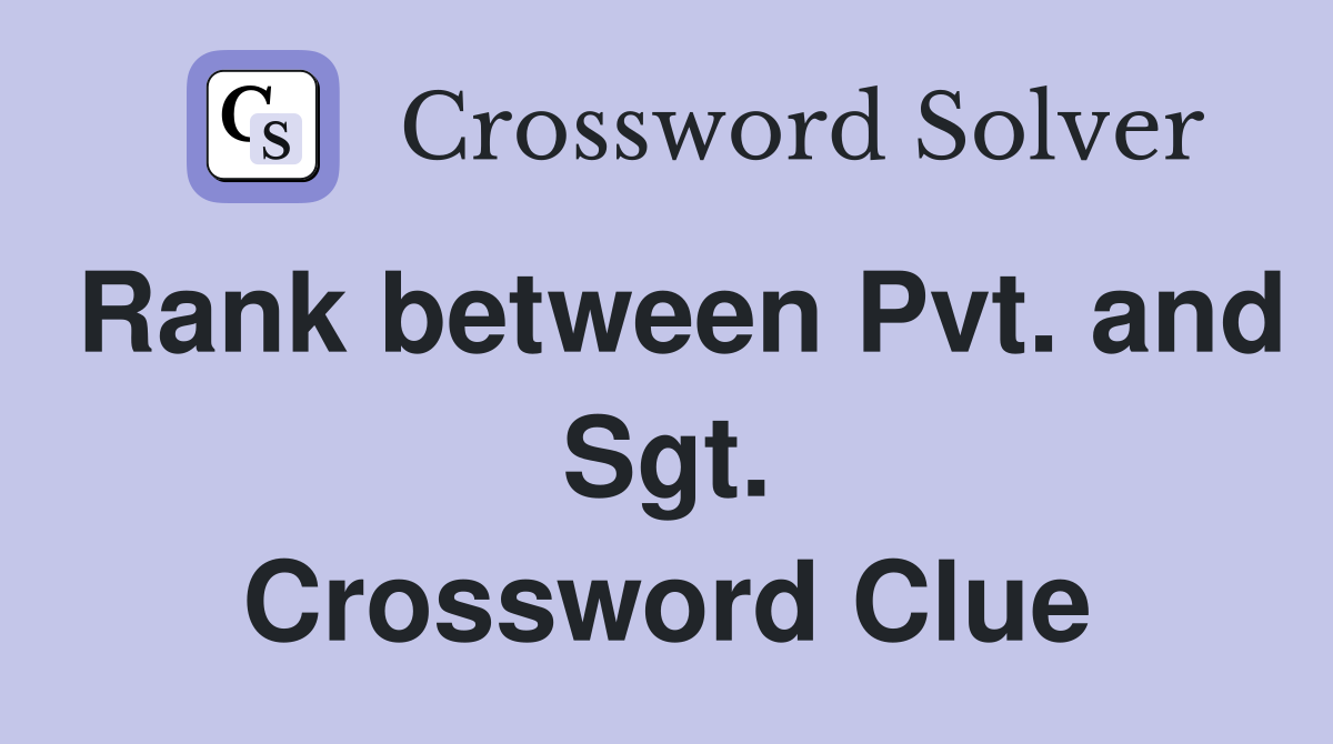 Rank between Pvt. and Sgt. Crossword Clue