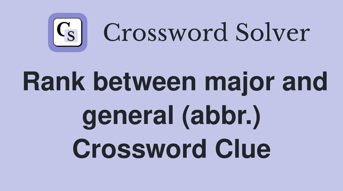 Rank between major and general (abbr.) Crossword Clue