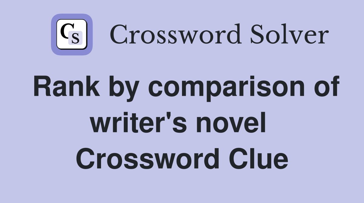 Rank by comparison of writer's novel  Crossword Clue