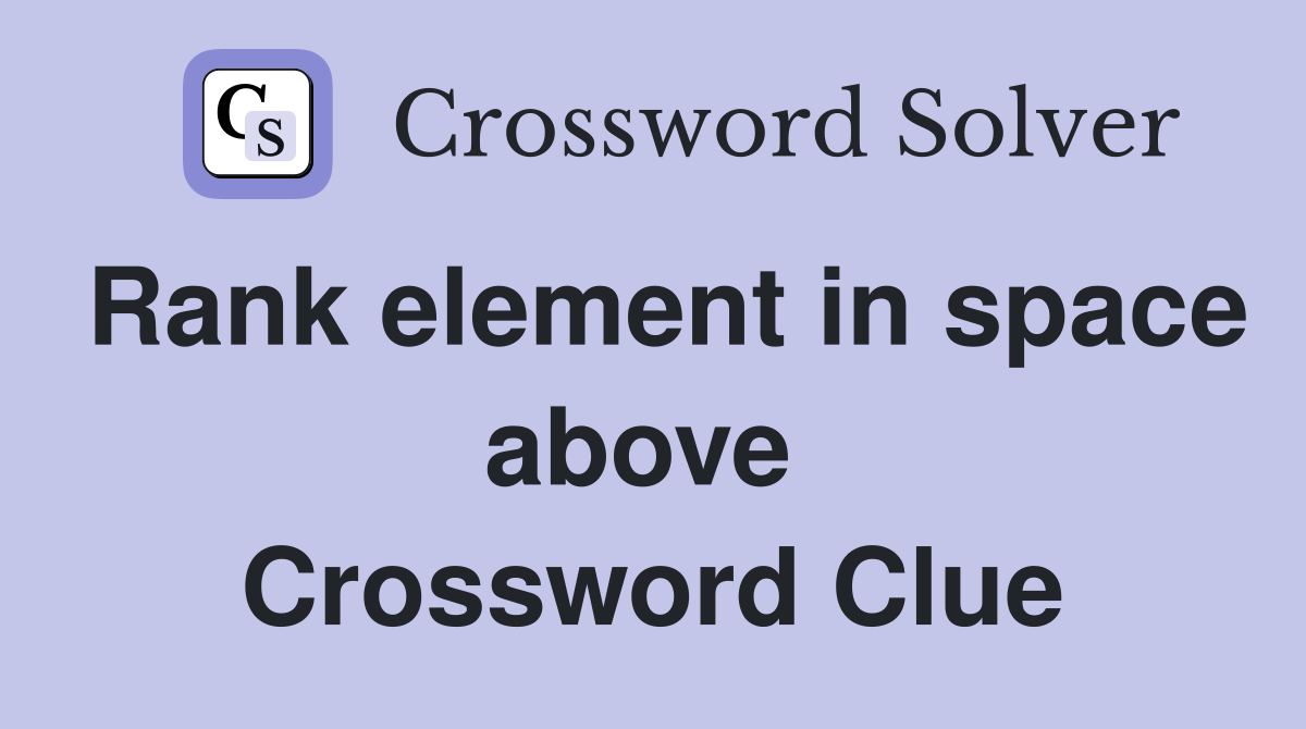Rank element in space above  Crossword Clue