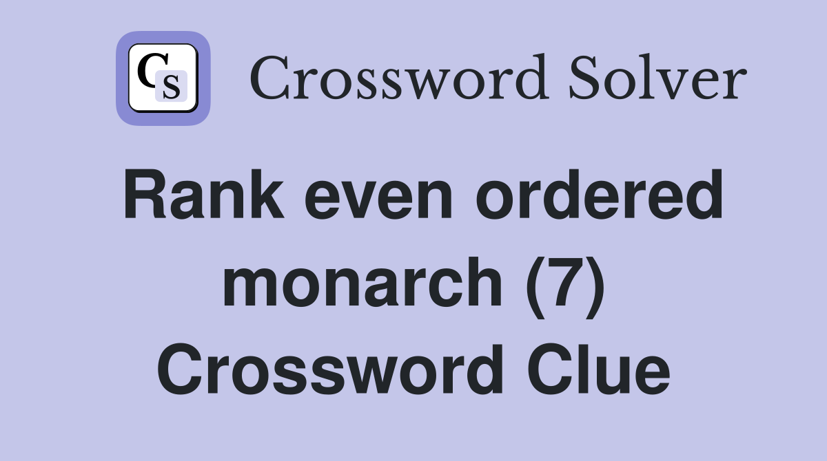 Rank even ordered monarch (7) Crossword Clue