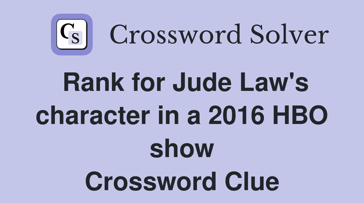 Rank for Jude Law's character in a 2016 HBO show Crossword Clue