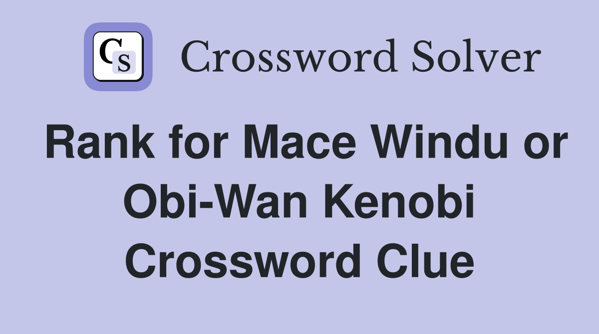 Rank for Mace Windu or Obi-Wan Kenobi Crossword Clue