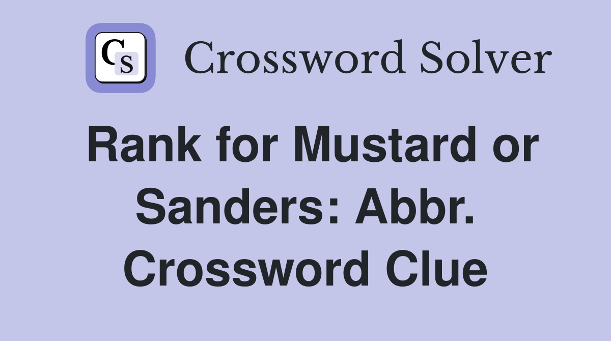 Rank for Mustard or Sanders: Abbr. Crossword Clue