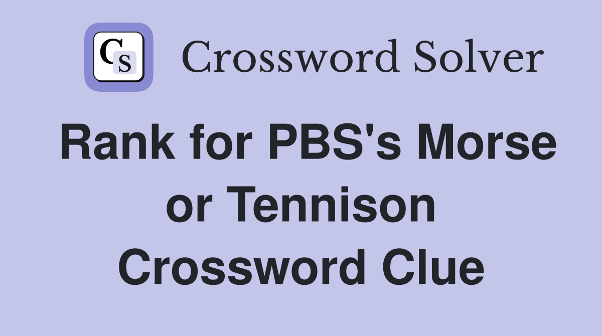 Rank for PBS's Morse or Tennison Crossword Clue