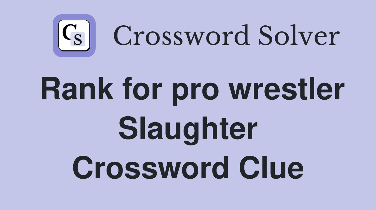 Rank for pro wrestler Slaughter Crossword Clue
