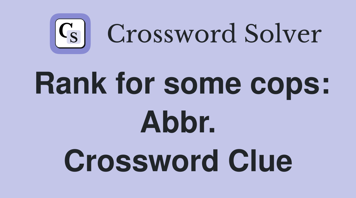 Rank for some cops: Abbr. Crossword Clue