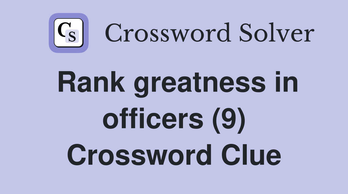 Rank greatness in officers (9) Crossword Clue