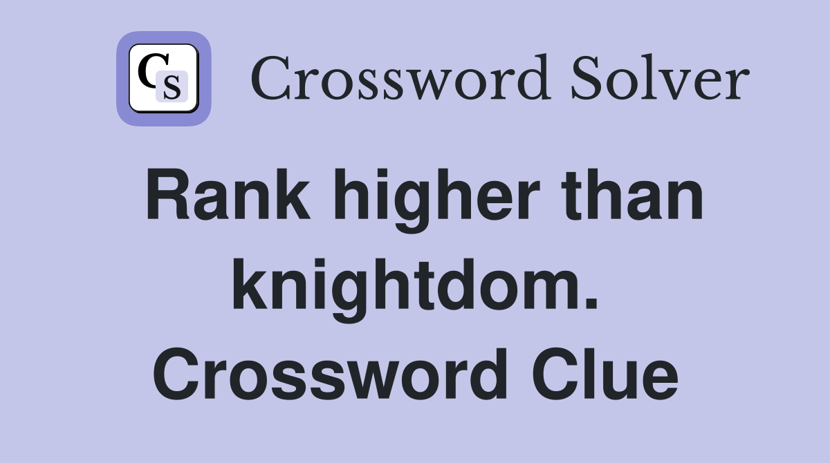 Rank higher than knightdom. Crossword Clue
