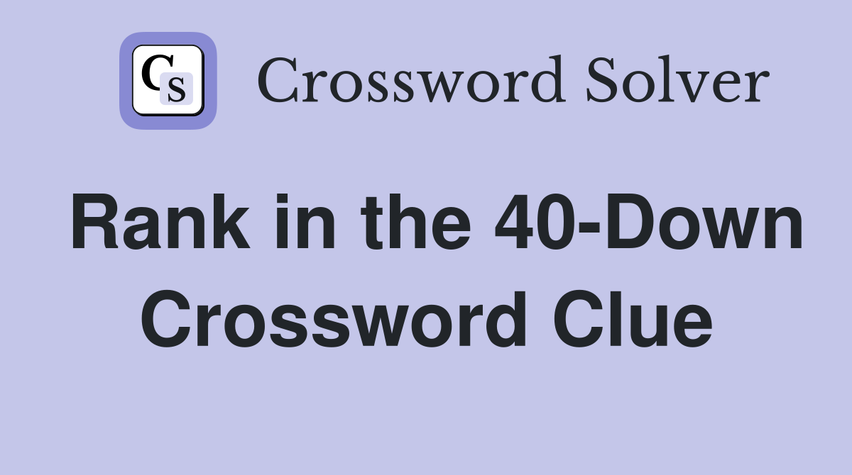 Rank in the 40-Down Crossword Clue
