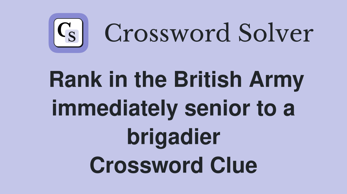 Rank in the British Army immediately senior to a brigadier Crossword Clue