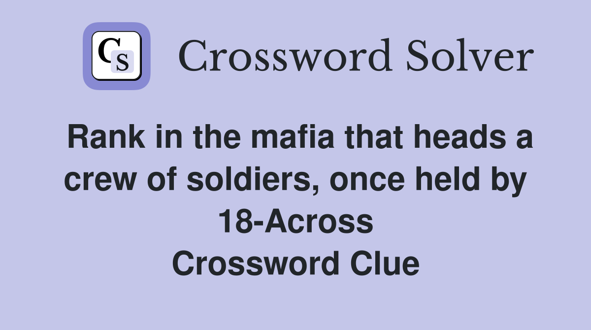 Rank in the mafia that heads a crew of soldiers, once held by 18-Across Crossword Clue