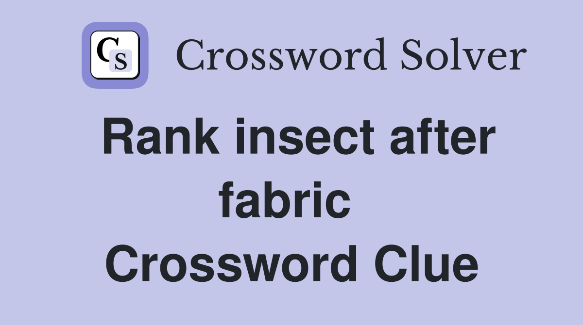 Rank insect after fabric  Crossword Clue