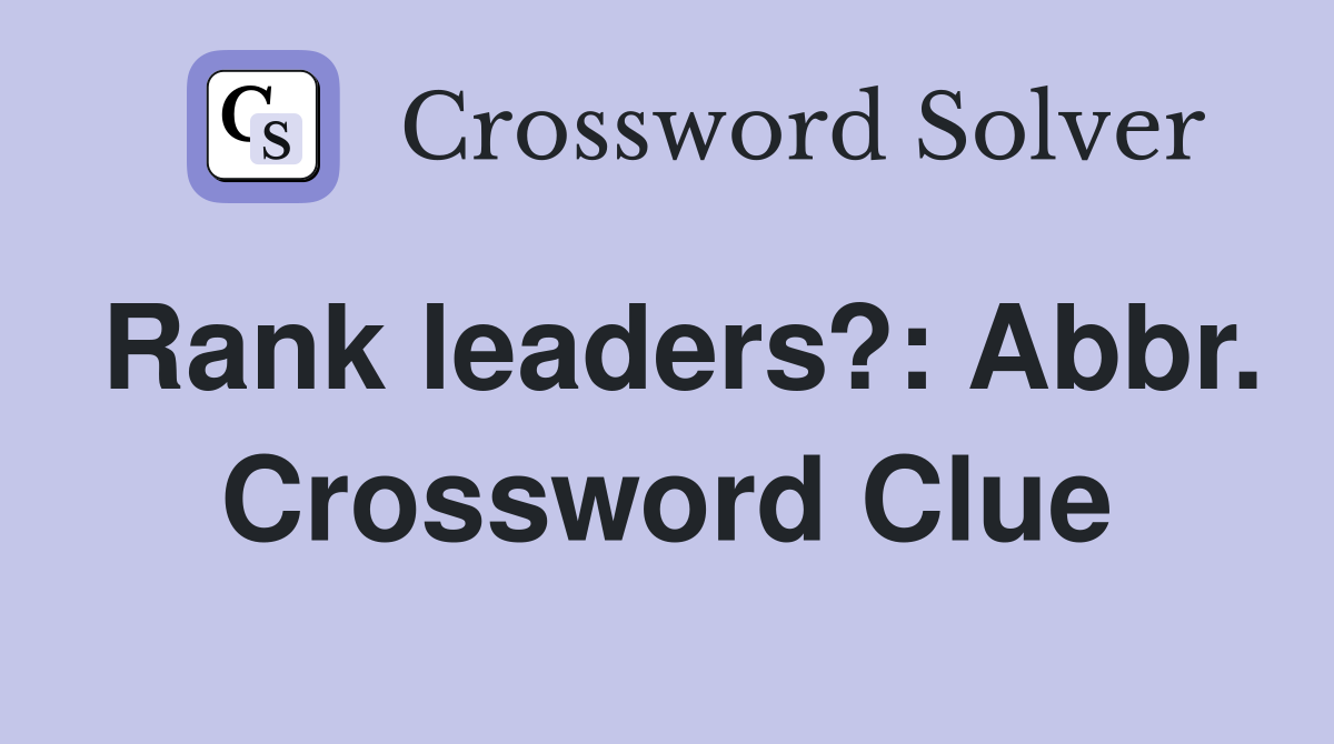Rank leaders?: Abbr. Crossword Clue