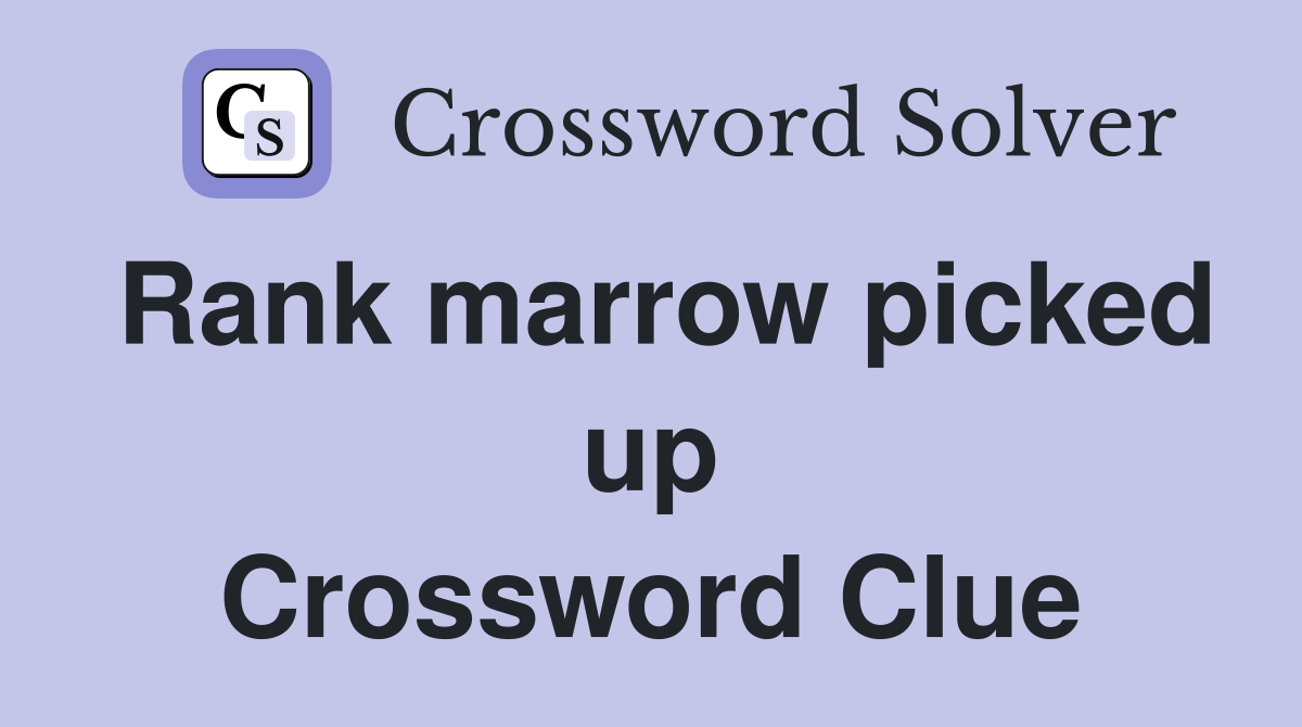 Rank marrow picked up Crossword Clue