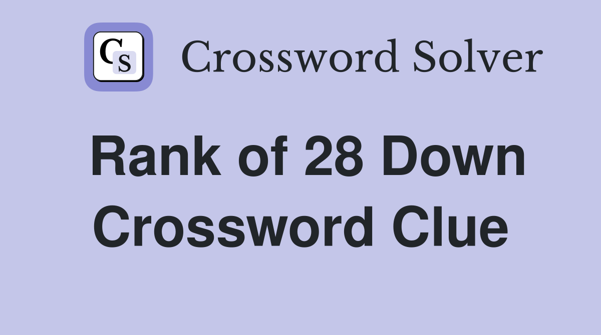Rank of 28 Down Crossword Clue