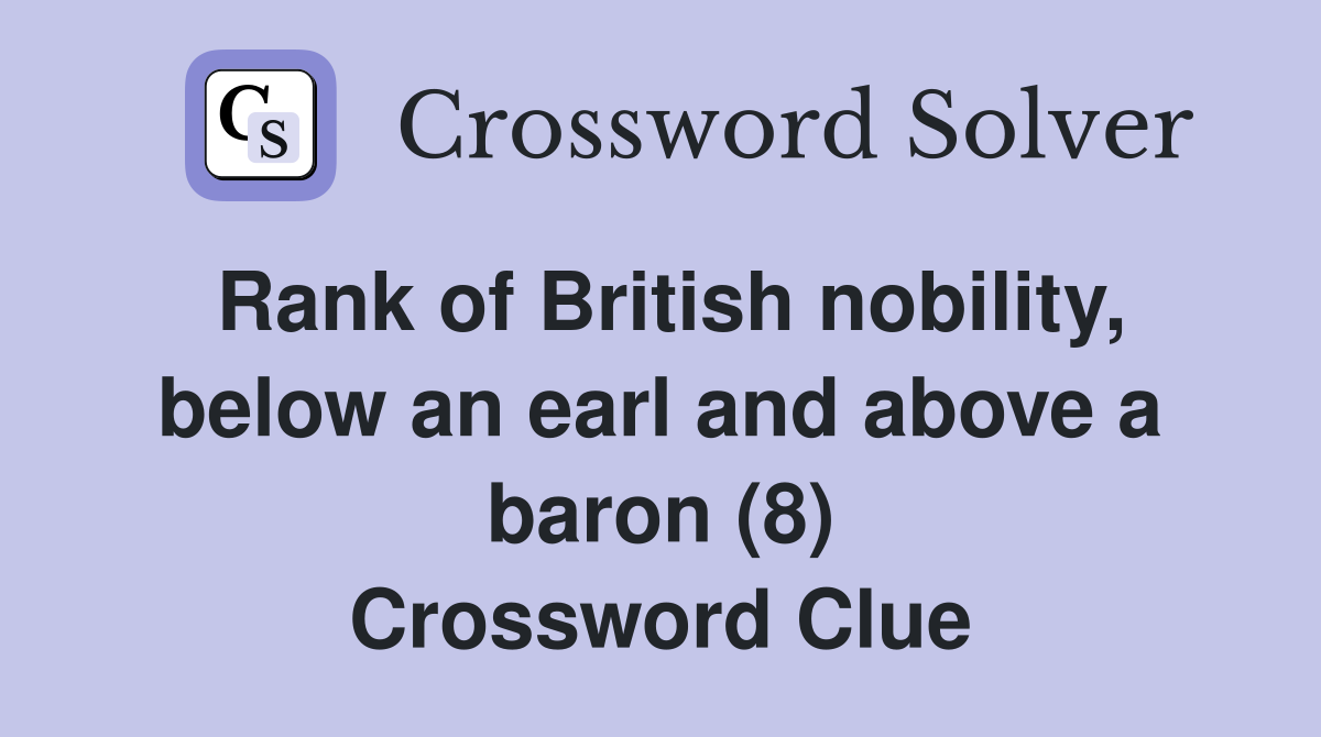 Rank of British nobility, below an earl and above a baron (8) Crossword Clue