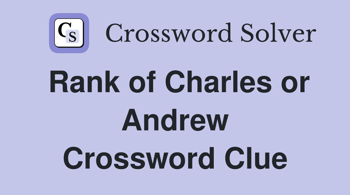 Rank of Charles or Andrew Crossword Clue