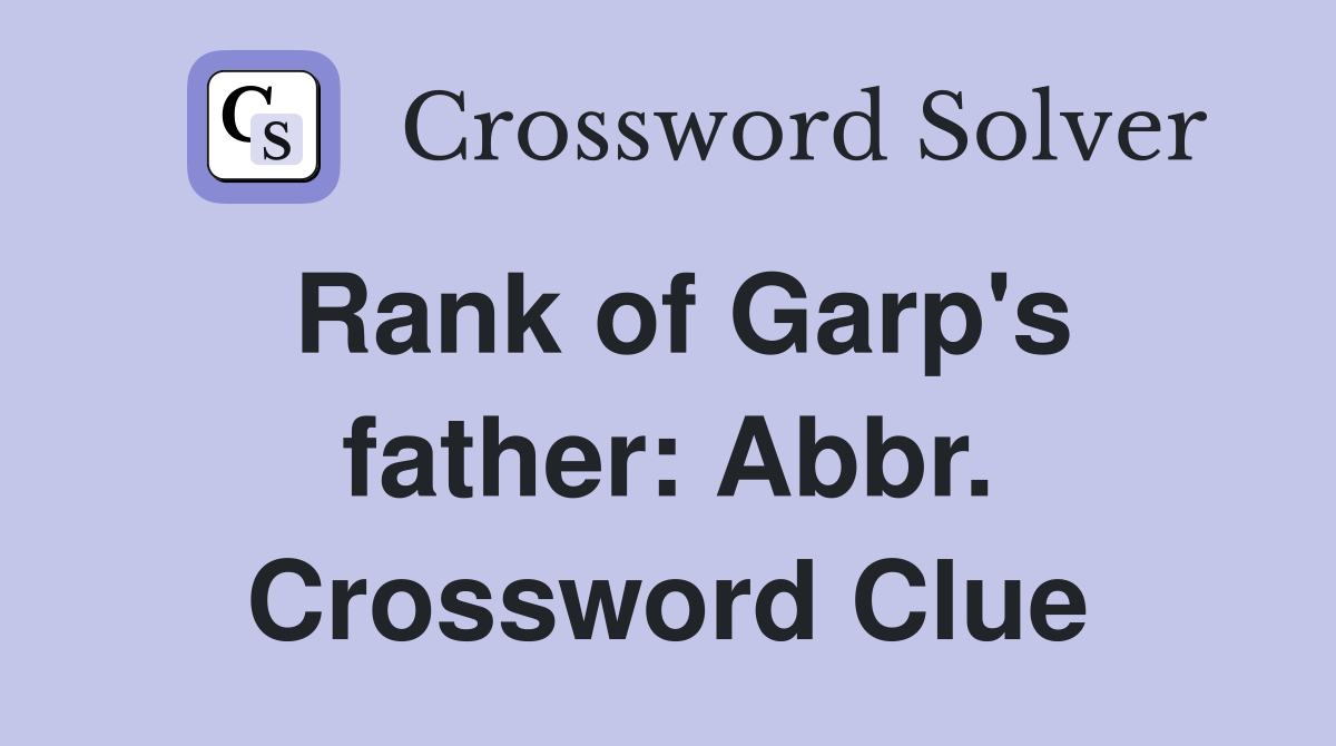 Rank of Garp's father: Abbr. Crossword Clue