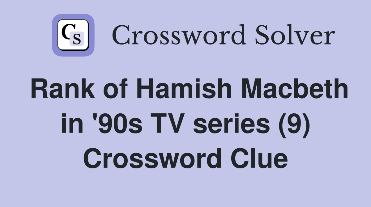 Rank of Hamish Macbeth in '90s TV series (9) Crossword Clue