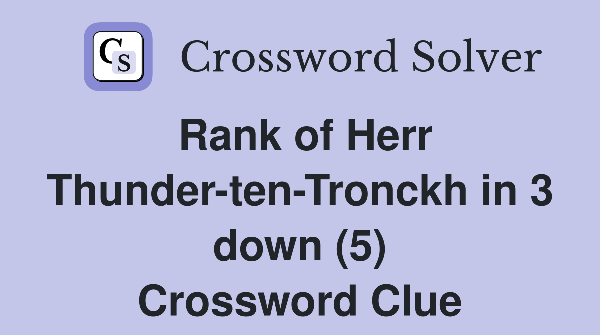 Rank of Herr Thunder-ten-Tronckh in 3 down (5) Crossword Clue