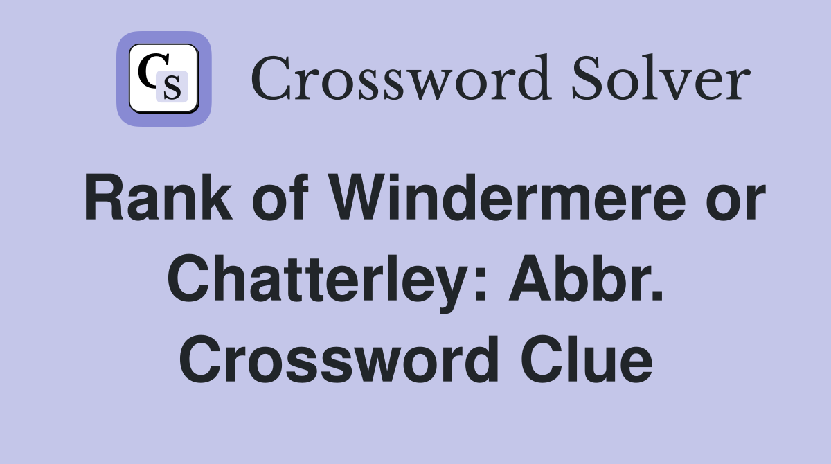 Rank of Windermere or Chatterley: Abbr. Crossword Clue