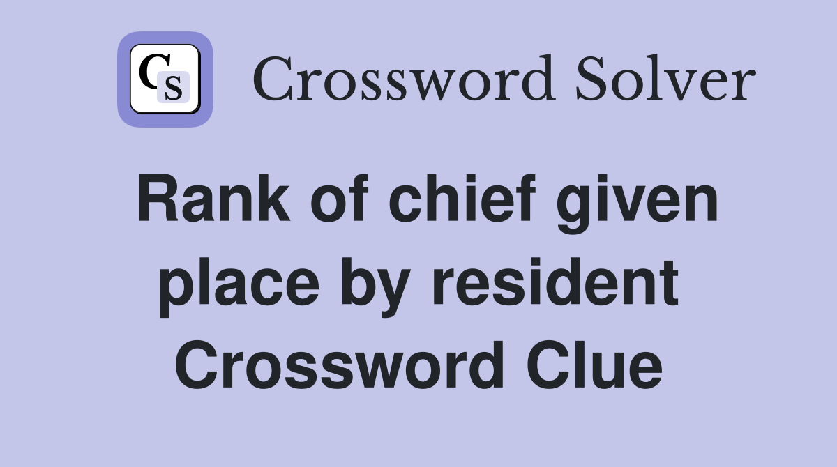 Rank of chief given place by resident Crossword Clue