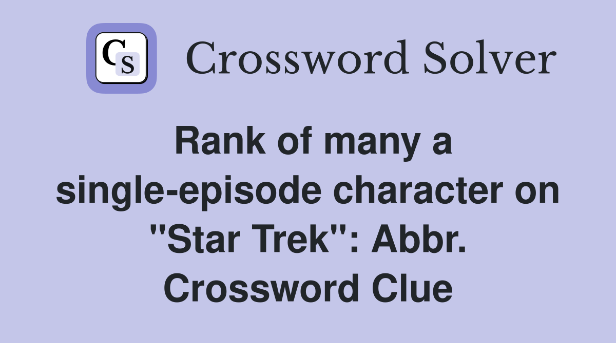 Rank of many a single-episode character on "Star Trek": Abbr. Crossword Clue