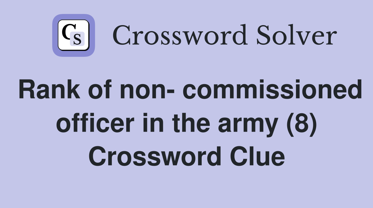 Rank of non- commissioned officer in the army (8) Crossword Clue