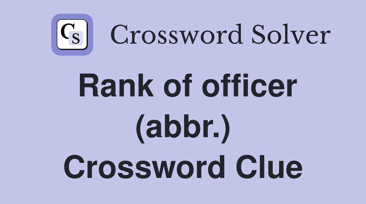 Rank of officer (abbr.) Crossword Clue