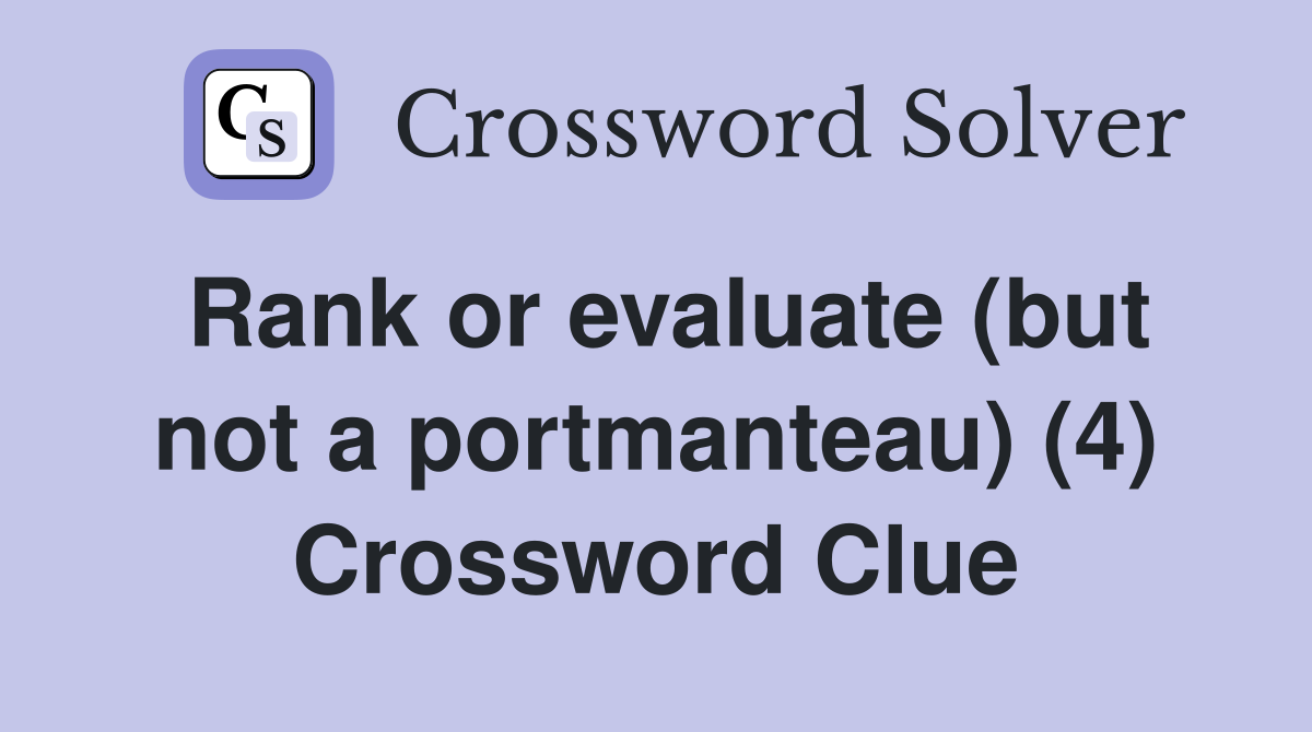 Rank or evaluate (but not a portmanteau) (4) Crossword Clue