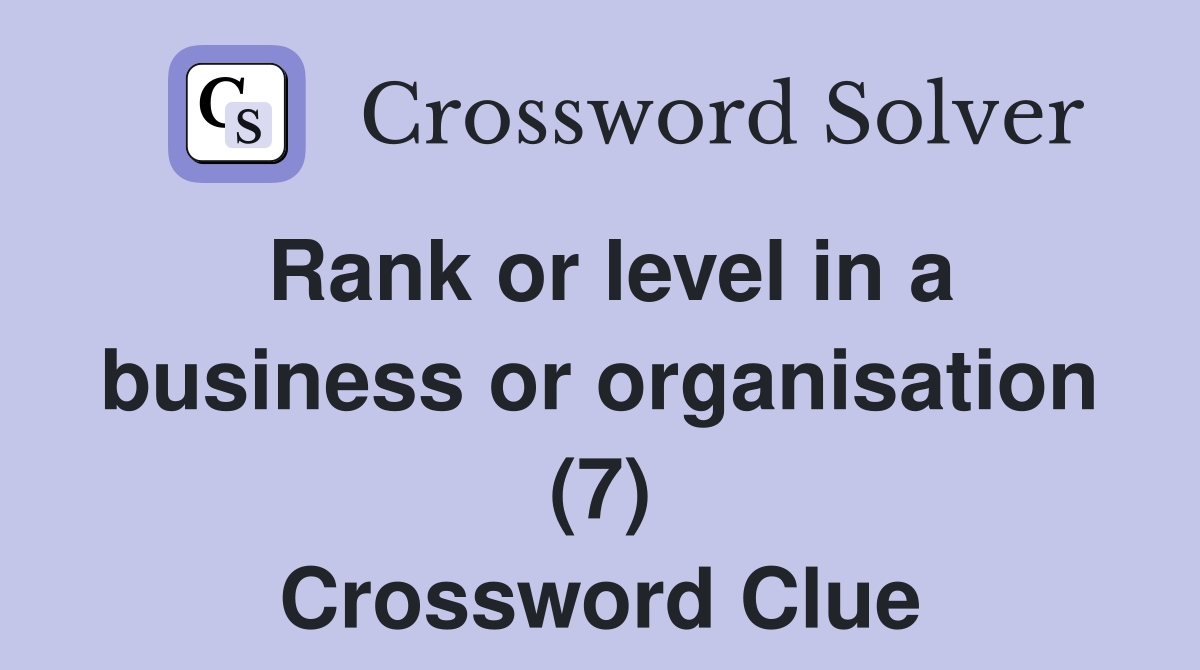 Rank or level in a business or organisation (7) Crossword Clue