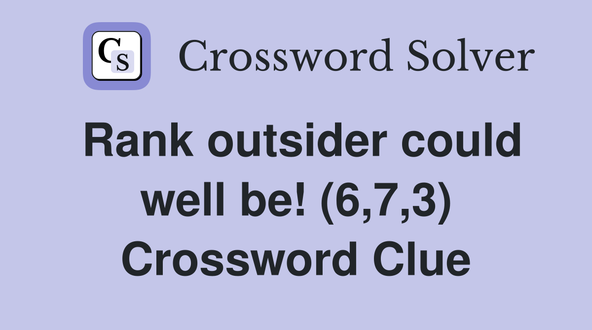 Rank outsider could well be! (6,7,3) Crossword Clue