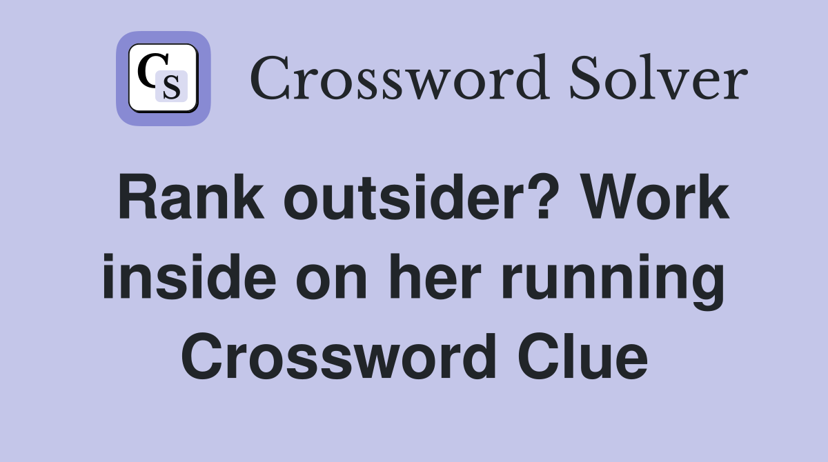 Rank outsider? Work inside on her running Crossword Clue