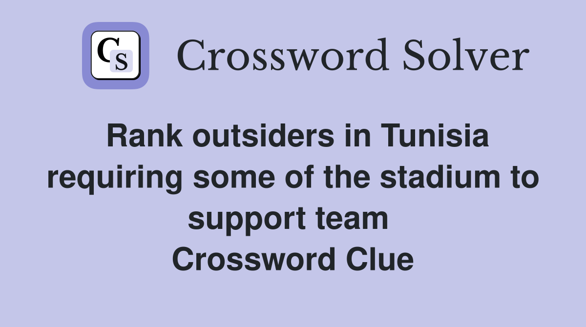 Rank outsiders in Tunisia requiring some of the stadium to support team  Crossword Clue